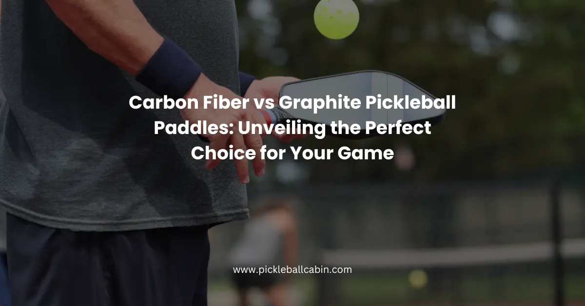 Carbon Fiber vs Graphite Pickleball Paddles